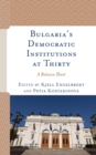 Bulgaria's Democratic Institutions at Thirty : A Balance Sheet - eBook