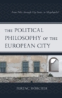 The Political Philosophy of the European City : From Polis, through City-State, to Megalopolis? - eBook