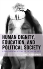 Human Dignity, Education, and Political Society : A Philosophical Defense of the Liberal Arts - eBook