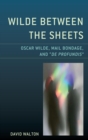 Wilde Between the Sheets : Oscar Wilde, Mail Bondage and De Profundis - eBook