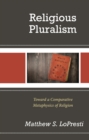 Religious Pluralism : Toward a Comparative Metaphysics of Religion - eBook