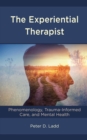 The Experiential Therapist : Phenomenology, Trauma-Informed Care, and Mental Health - eBook
