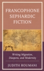 Francophone Sephardic Fiction : Writing Migration, Diaspora, and Modernity - eBook