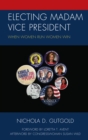 Electing Madam Vice President : When Women Run Women Win - eBook