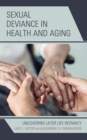 Sexual Deviance in Health and Aging : Uncovering Later Life Intimacy - eBook