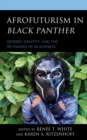 Afrofuturism in Black Panther : Gender, Identity, and the Re-Making of Blackness - eBook