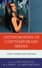 Antiheroines of Contemporary Media : Saints, Sinners, and Survivors - eBook