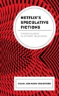 Netflix’s Speculative Fictions : Financializing Platform Television - Book