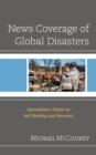 News Coverage of Global Disasters : Journalism's Power to Aid Healing and Recovery - eBook
