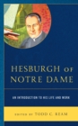 Hesburgh of Notre Dame : An Introduction to His Life and Work - eBook