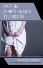 Rape in Period Drama Television : Consent, Myth, and Fantasy - eBook