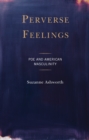Perverse Feelings : Poe and American Masculinity - eBook