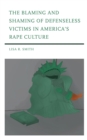 The Blaming and Shaming of Defenseless Victims in America's Rape Culture - eBook