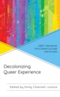 Decolonizing Queer Experience : LGBT+ Narratives from Eastern Europe and Eurasia - eBook