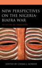 New Perspectives on the Nigeria-Biafra War : No Victor, No Vanquished - eBook