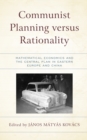 Communist Planning versus Rationality : Mathematical Economics and the Central Plan in Eastern Europe and China - eBook