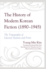 History of Modern Korean Fiction (1890-1945) : The Topography of Literary Systems and Form - eBook
