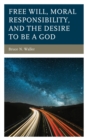 Free Will, Moral Responsibility, and the Desire to Be a God - eBook