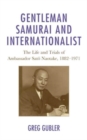 Gentleman Samurai and Internationalist : The Life and Trials of Ambassador Sato Naotake, 1882–1971 - Book
