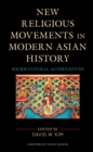 New Religious Movements in Modern Asian History : Sociocultural Alternatives - eBook
