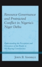 Resource Governance and Protracted Conflict in Nigeria's Niger Delta : Understanding the Perceptions and Grievances of the People in Oil-Bearing Communities - eBook