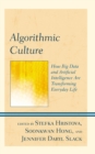Algorithmic Culture : How Big Data and Artificial Intelligence Are Transforming Everyday Life - eBook