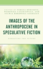 Images of the Anthropocene in Speculative Fiction : Narrating the Future - eBook