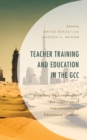 Teacher Training and Education in the GCC : Unpacking the Complexities and Challenges of Internationalizing Educational Contexts - eBook