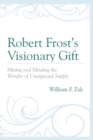 Robert Frost's Visionary Gift : Mining and Minding the Wonder of Unexpected Supply - Book