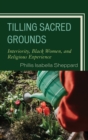 Tilling Sacred Grounds : Interiority, Black Women, and Religious Experience - eBook