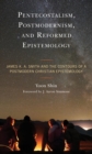 Pentecostalism, Postmodernism, and Reformed Epistemology : James K. A. Smith and the Contours of a Postmodern Christian Epistemology - eBook