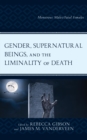 Gender, Supernatural Beings, and the Liminality of Death : Monstrous Males/Fatal Females - eBook