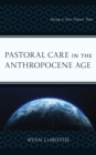 Pastoral Care in the Anthropocene Age : Facing a Dire Future Now - eBook