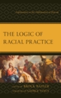 Logic of Racial Practice : Explorations in the Habituation of Racism - eBook