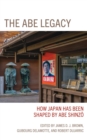 The Abe Legacy : How Japan Has Been Shaped by Abe Shinzo - eBook