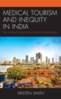 Medical Tourism and Inequity in India : The Hyper-Commodification of Healthcare - eBook