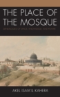 The Place of the Mosque : Genealogies of Space, Knowledge, and Power - eBook