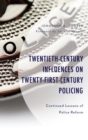 Twentieth-Century Influences on Twenty-First-Century Policing : Continued Lessons of Police Reform - eBook