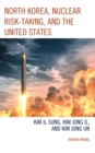 North Korea, Nuclear Risk-Taking, and the United States : Kim Il Sung, Kim Jong Il, and Kim Jong Un - eBook