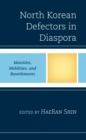 North Korean Defectors in Diaspora : Identities, Mobilities, and Resettlements - Book