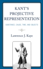 Kant's Projective Representation : Substance, Cause, Time, and Objects - eBook