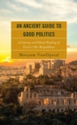Ancient Guide to Good Politics : A Literary and Ethical Reading of Cicero's De Republica - eBook