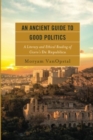 An Ancient Guide to Good Politics : A Literary and Ethical Reading of Cicero's de Republica - Book