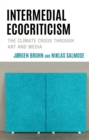 Intermedial Ecocriticism : The Climate Crisis Through Art and Media - eBook