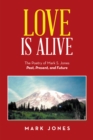 Love Is Alive : The Poetry of Mark S. Jones Past, Present, and Future - eBook