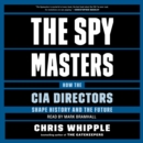 The Spymasters : How the CIA's Directors Shape History and Guard the Future - eAudiobook