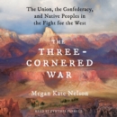 The Three-Cornered War : The Union, the Confederacy, and Native Peoples in the Fight for the West - eAudiobook