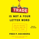 Trade is Not a Four-Letter Word : How Six Everyday Products Make the Case for Trade - eAudiobook
