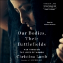 Our Bodies, Their Battlefields : War Through the Lives of Women - eAudiobook