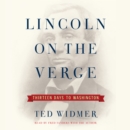 Lincoln on the Verge : Thirteen Days to Washington - eAudiobook